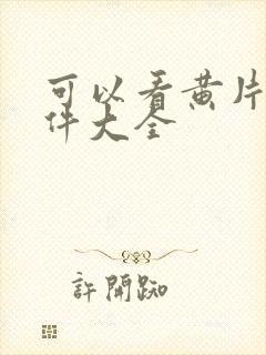 可以看黄片的软件大全