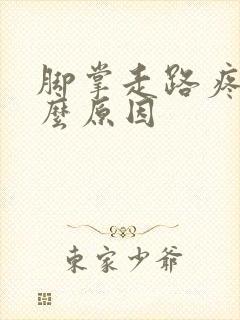 脚掌走路疼是什么原因