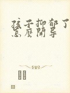 孩子抑郁了父母怎么开导