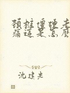 颈椎僵硬老是疼痛这是怎么回事