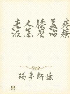 老人膝盖疼有积液怎么治疗封面