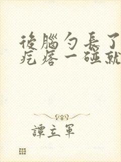 后脑勺长了个硬疙瘩一碰就疼