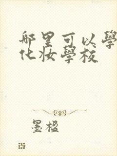 哪里可以学美甲化妆学校