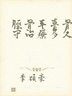 胫骨平台骨折保守治疗多久能恢复正常走路