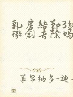 乳房结节3级要微创去除吗