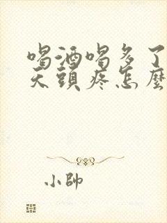 喝酒喝多了第二天头疼怎么办