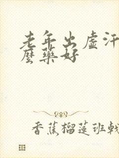 老年出虚汗吃什么药好