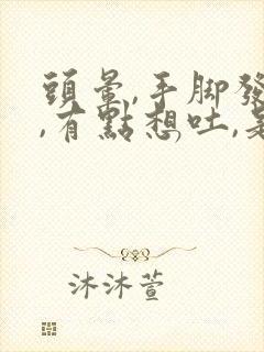 头晕,手脚发麻,有点想吐,是怎么回事