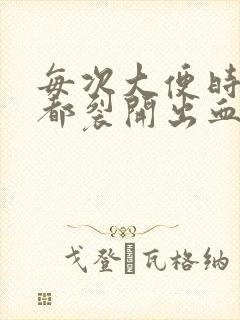 每次大便时屁眼都裂开出血