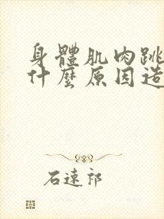 身体肌肉跳动是什么原因造成的