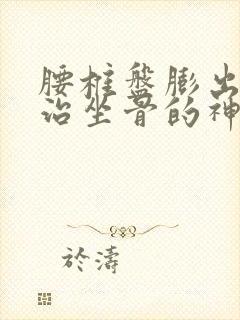 腰椎盘膨出压迫治坐骨的神经