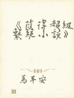 《获得超级胬肉系统小说》