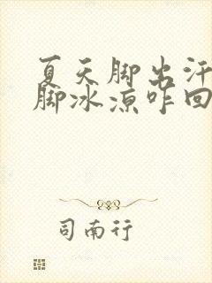 夏天脚出汗冬天脚冰凉咋回事
