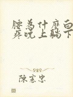 腰为什么白天不疼晚上躺下疼