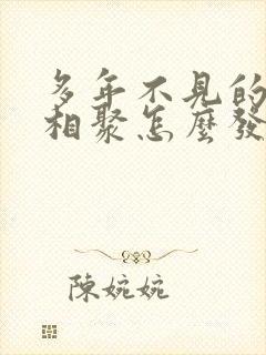多年不见的姐妹相聚怎么发朋友圈