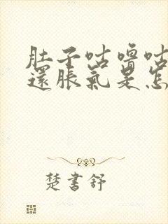 肚子咕噜咕噜响还胀气是怎么回事