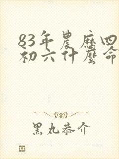 83年农历四月初六什么命封面