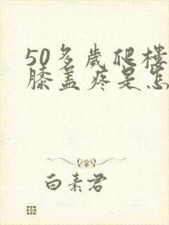 50多岁爬楼梯膝盖疼是怎么回事