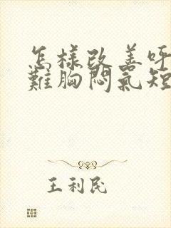 怎样改善呼吸困难胸闷气短