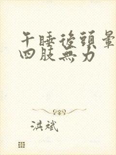 午睡后头晕脑胀四肢无力