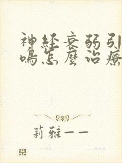 神经衰弱引起耳鸣怎么治疗
