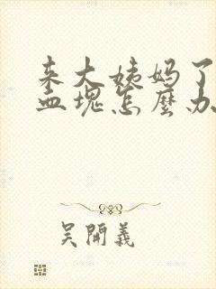 来大姨妈了全是血块怎么办