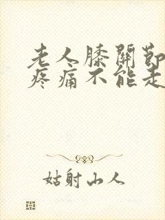 老人膝关节弯曲疼痛不能走路咋办