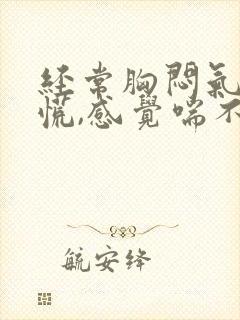 经常胸闷气短心慌,感觉喘不上气什么原因
