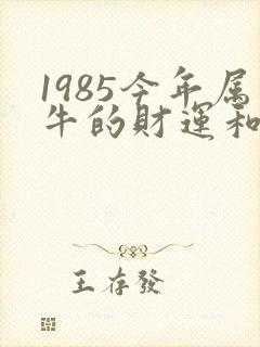 1985今年属牛的财运和运气如何
