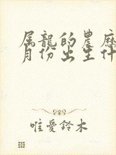 属龙的农历12月份出生什么命