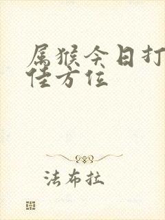 属猴今日打牌最佳方位