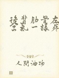 后背肋骨左侧像岔气一样疼怎么回事