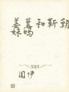 姜暮和靳朝是兄妹吗