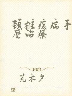 颈椎疾病手麻怎么治疗