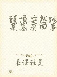 头顶突然跳着疼是怎么回事