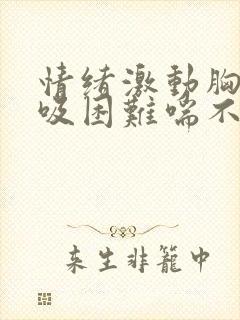 情绪激动胸闷呼吸困难喘不过气