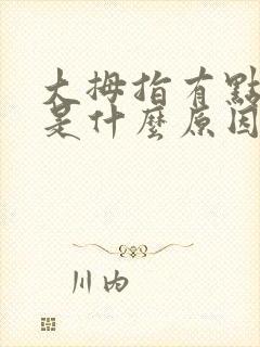 大拇指有点抖动是什么原因