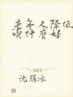 老年人降低血糖吃什么好