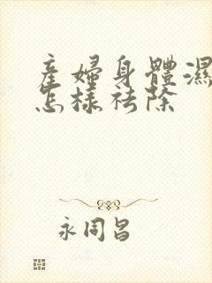 产妇身体湿气重怎样祛除
