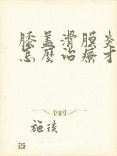 膝盖滑膜炎积液怎么治疗才能够好得快