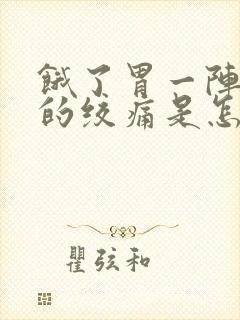 饿了胃一阵一阵的绞痛是怎么回事