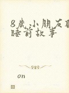 8岁小朋友听的睡前故事