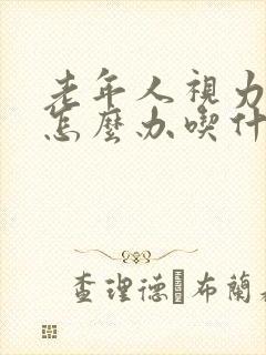 老年人视力模糊怎么办吃什么药