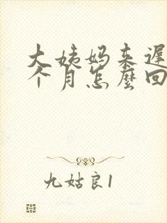 大姨妈来迟了半个月怎么回事