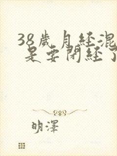 38岁月经混乱 是要闭经了吗封面