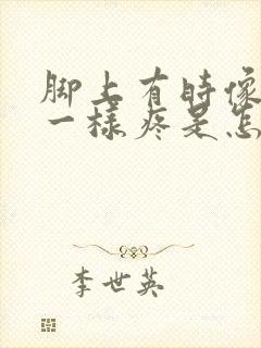 脚上有时像针扎一样疼是怎么回事