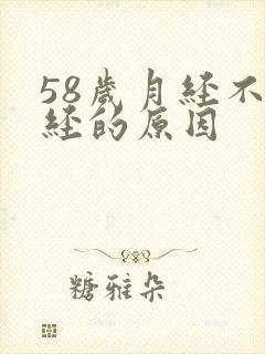 58岁月经不闭经的原因