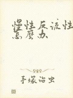 慢性反流性胃炎怎么办
