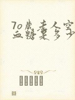7o岁老人空腹血糖是多少好