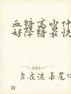 血糖高吃什么最好降糖最快食谱